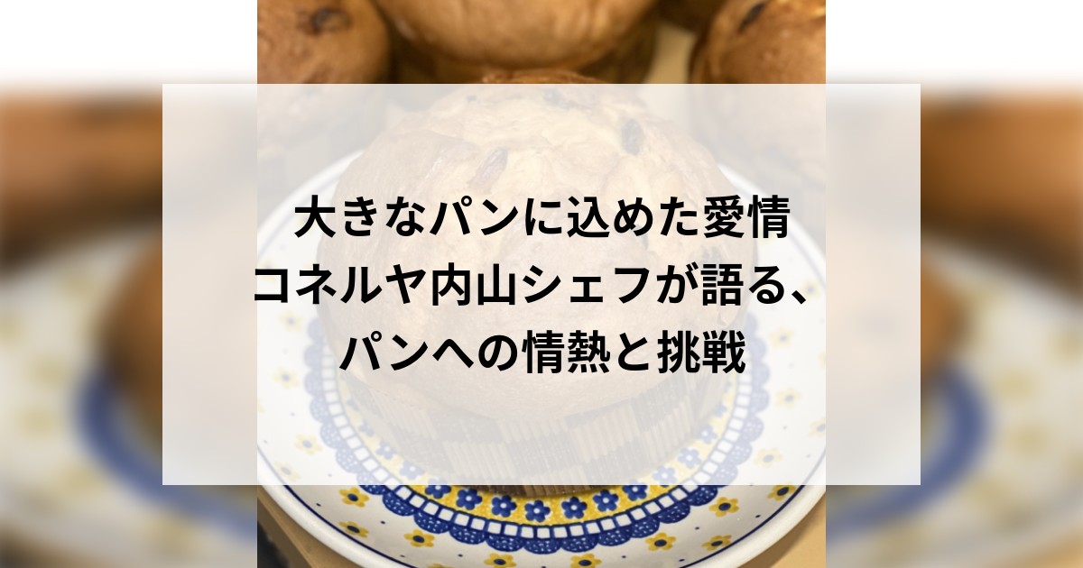 大きなパンに込めた愛情　コネルヤ内山シェフが語る、パンへの情熱と挑戦